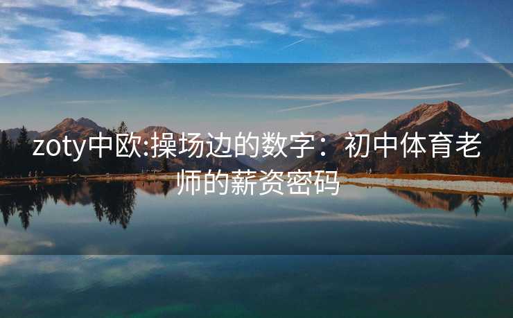 zoty中欧:操场边的数字：初中体育老师的薪资密码