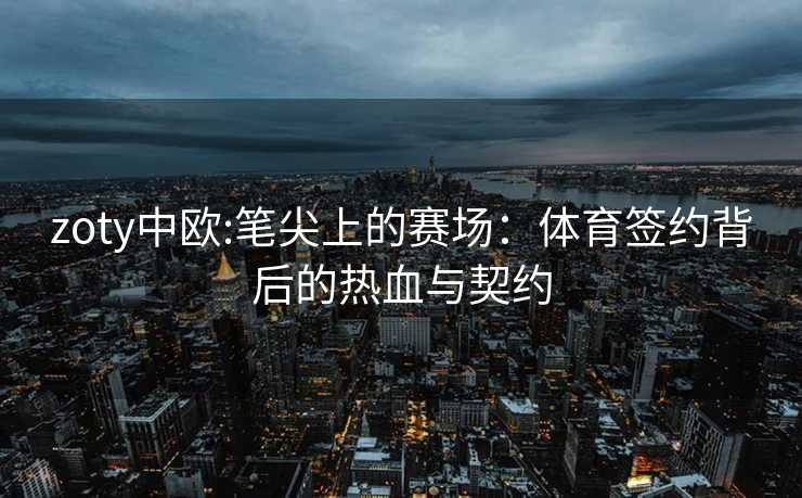 zoty中欧:笔尖上的赛场：体育签约背后的热血与契约