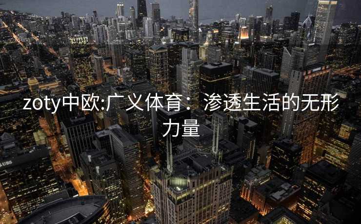 zoty中欧:广义体育：渗透生活的无形力量