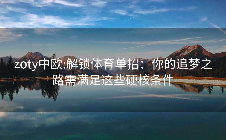 zoty中欧:解锁体育单招：你的追梦之路需满足这些硬核条件